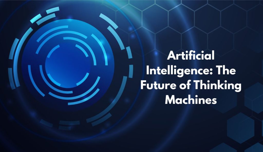 Artificial Intelligence: The Future of Thinking Machines