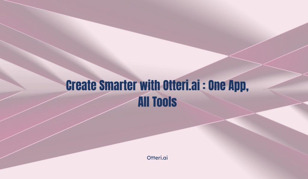 Create Smarter with Otteri.ai: One App, All Tools