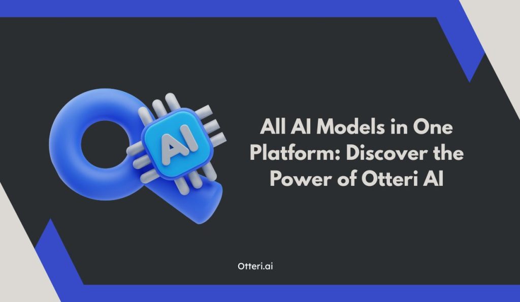 All AI Models in One Platform: Discover the Power of Otteri AI