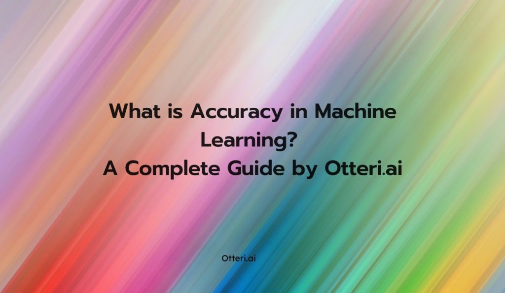 What is Accuracy in Machine Learning? A Complete Guide by Otteri.ai