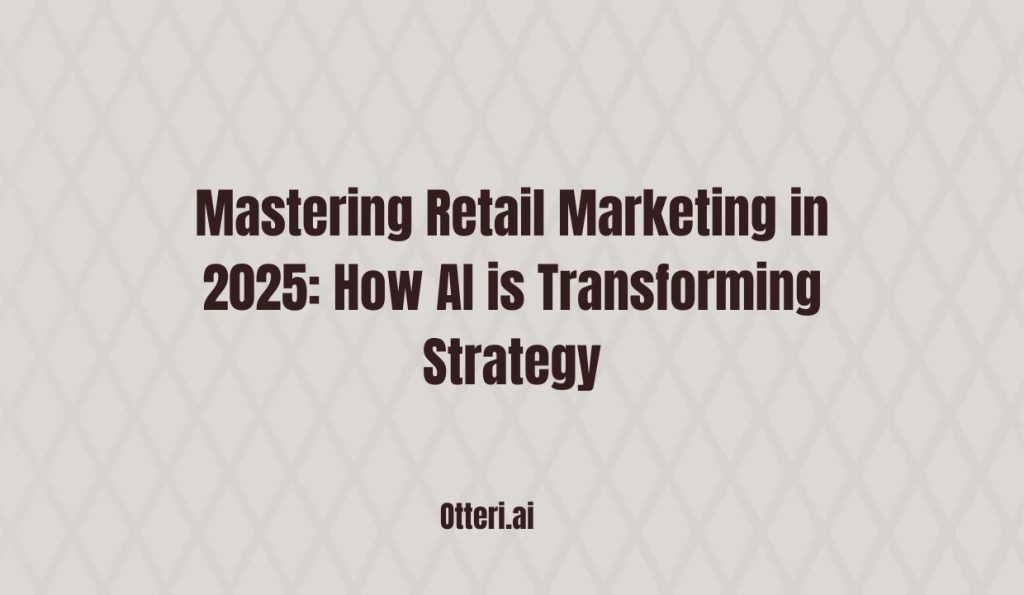Mastering Retail Marketing in 2025: How AI is Transforming Strategy