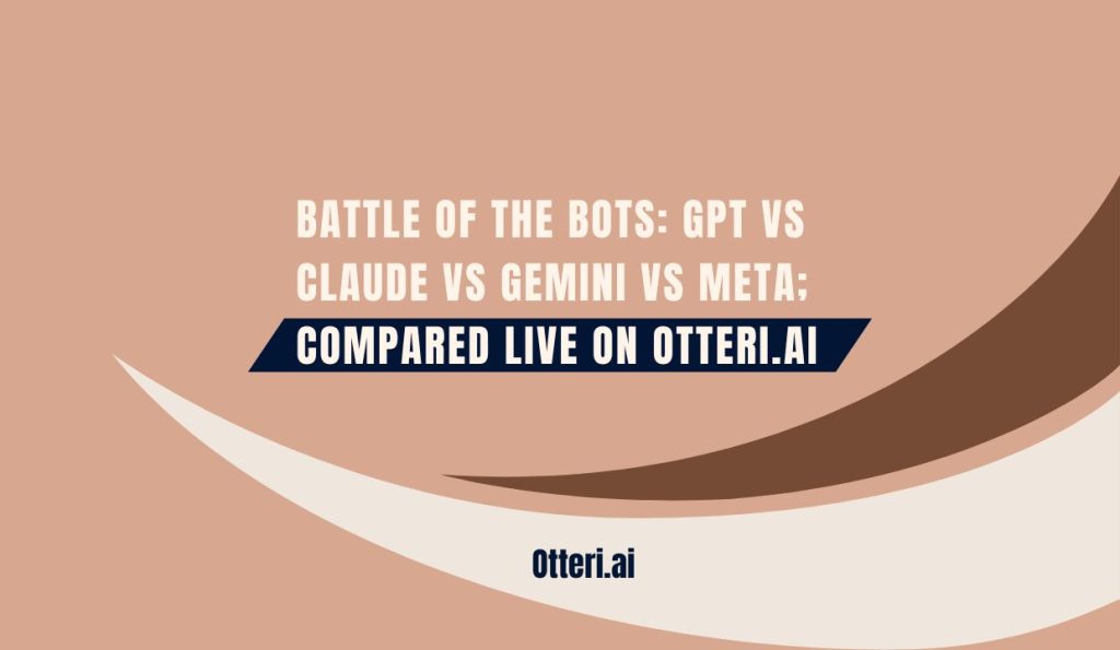 Battle of the Bots: GPT vs Claude vs Gemini vs Meta; Compared Live on Otteri.ai