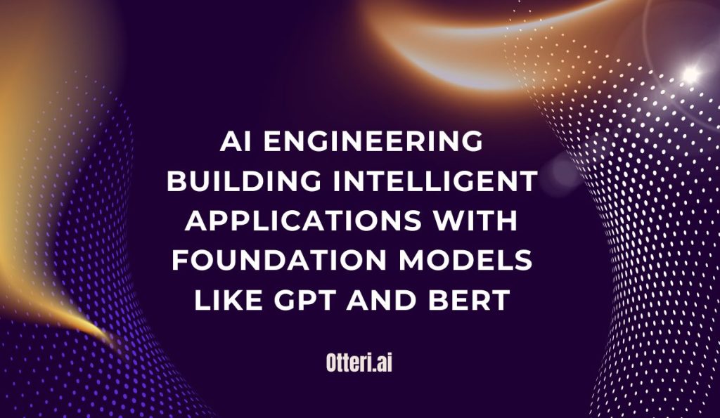 AI Engineering Building Intelligent Applications with Foundation Models like GPT and BERT