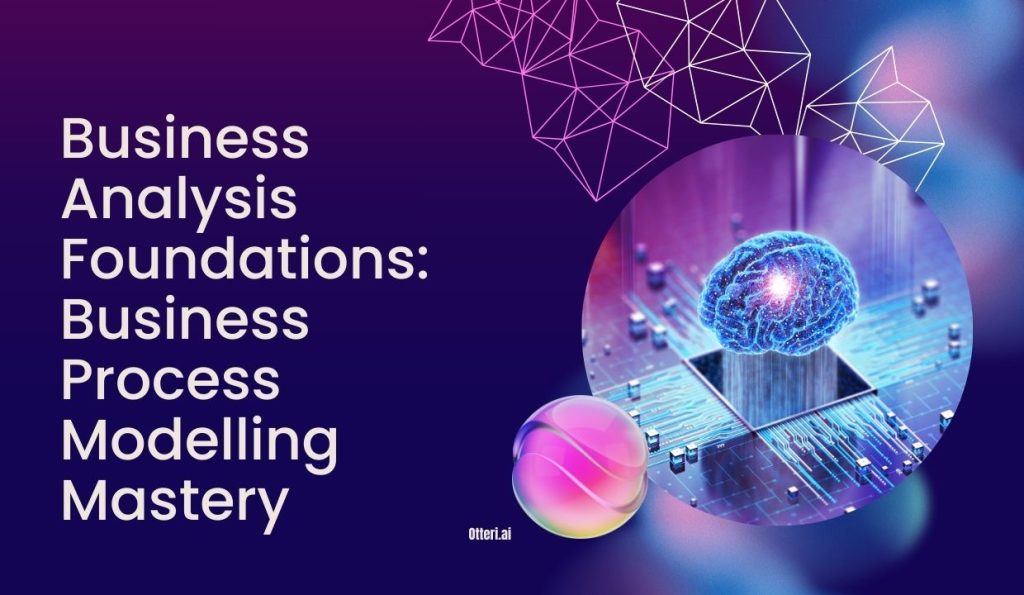 Business Analysis Foundations: Business Process Modelling Mastery