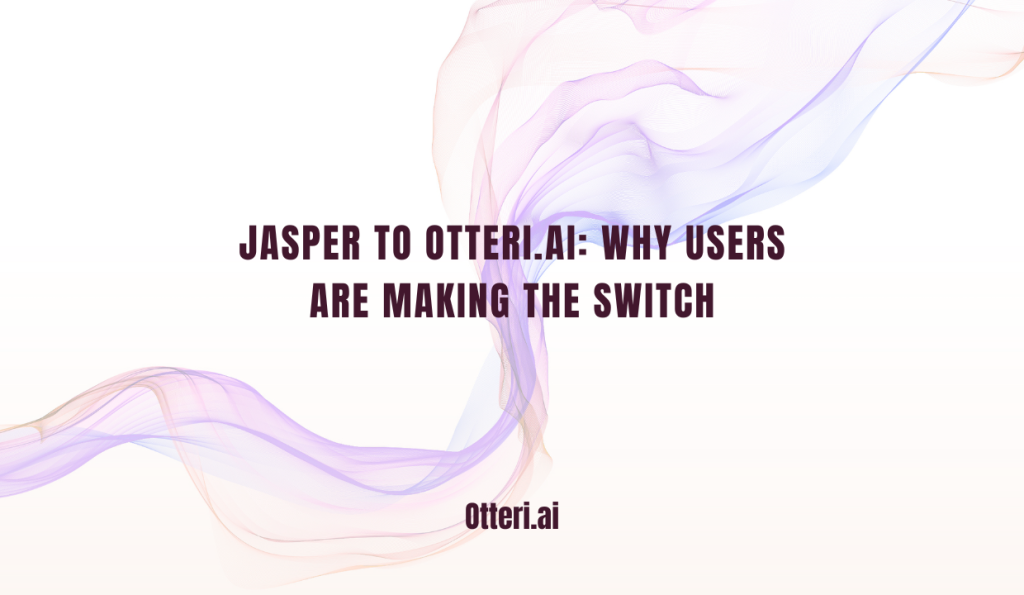 Jasper to Otteri.ai: Why Users Are Making the Switch