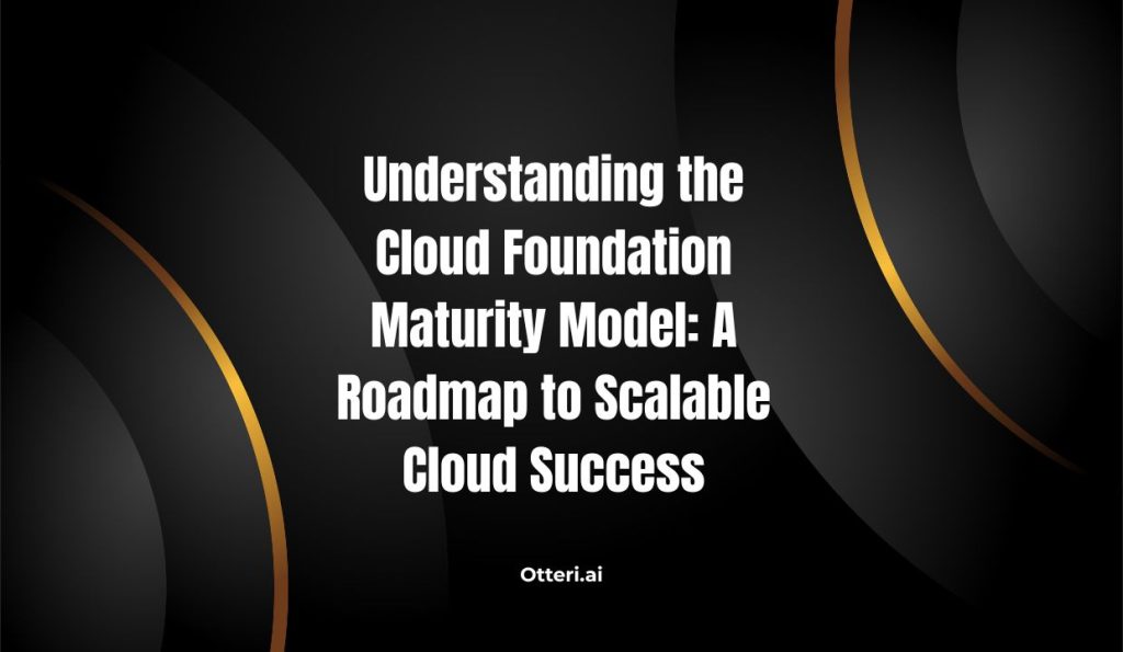 Understanding the Cloud Foundation Maturity Model: A Roadmap to Scalable Cloud Success