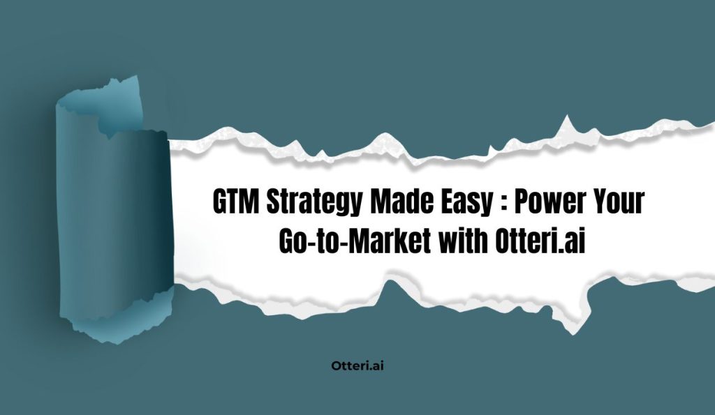 GTM Strategy Made Easy: Power Your Go-to-Market with Otteri.ai