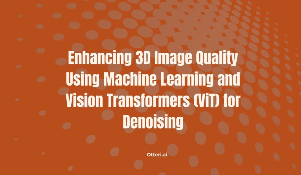 Enhancing 3D Image Quality Using Machine Learning and Vision Transformers (ViT) for Denoising
